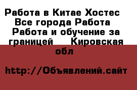 Работа в Китае Хостес - Все города Работа » Работа и обучение за границей   . Кировская обл.